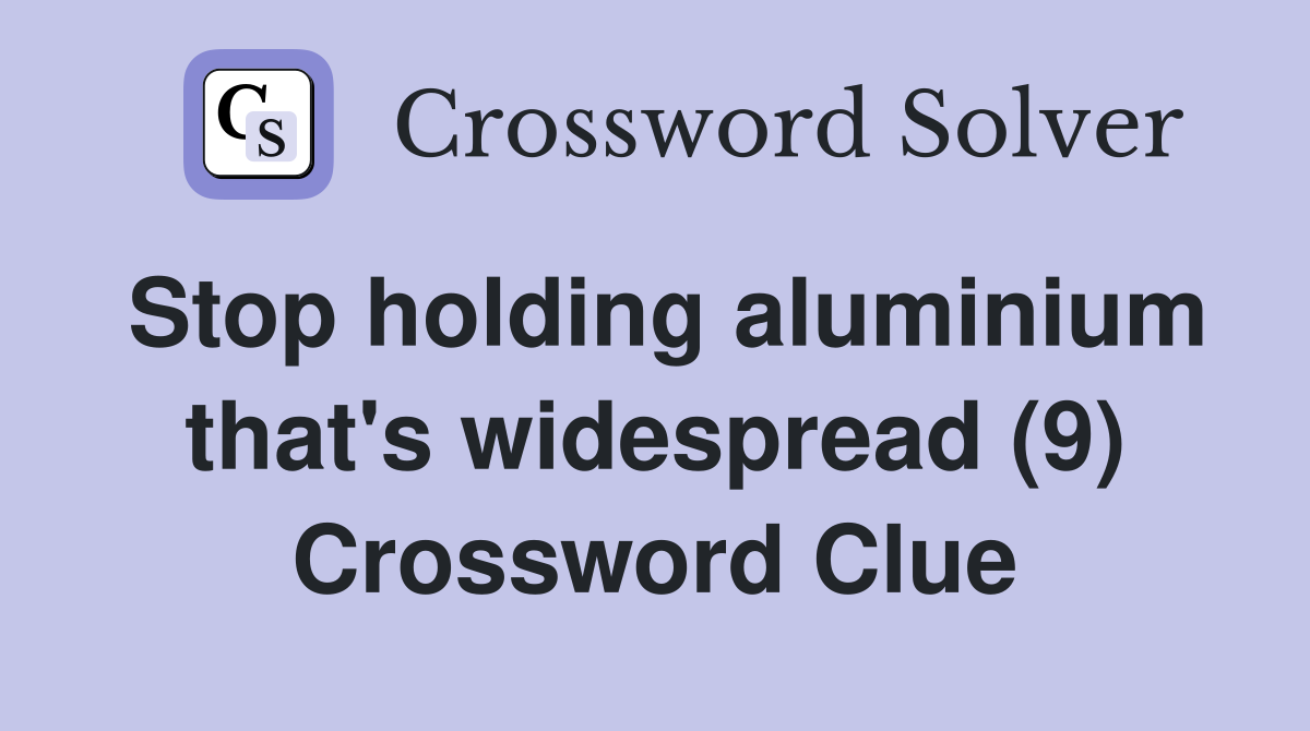 Stop holding aluminium that's widespread (9) Crossword Clue