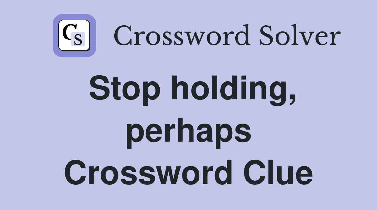 Stop holding, perhaps Crossword Clue