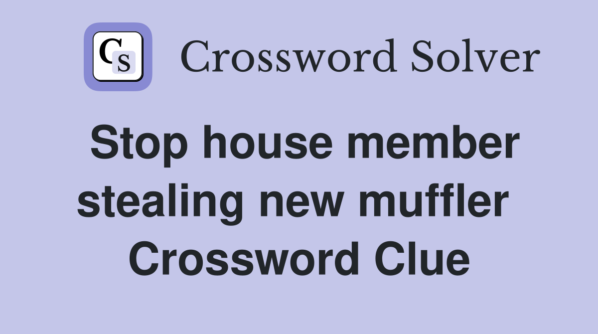 Stop house member stealing new muffler  Crossword Clue