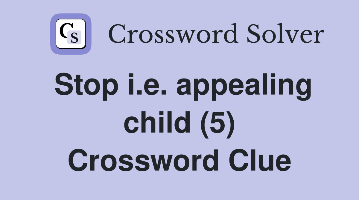Stop i.e. appealing child (5) Crossword Clue