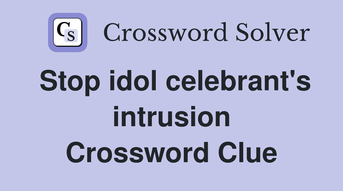 Stop idol celebrant's intrusion Crossword Clue