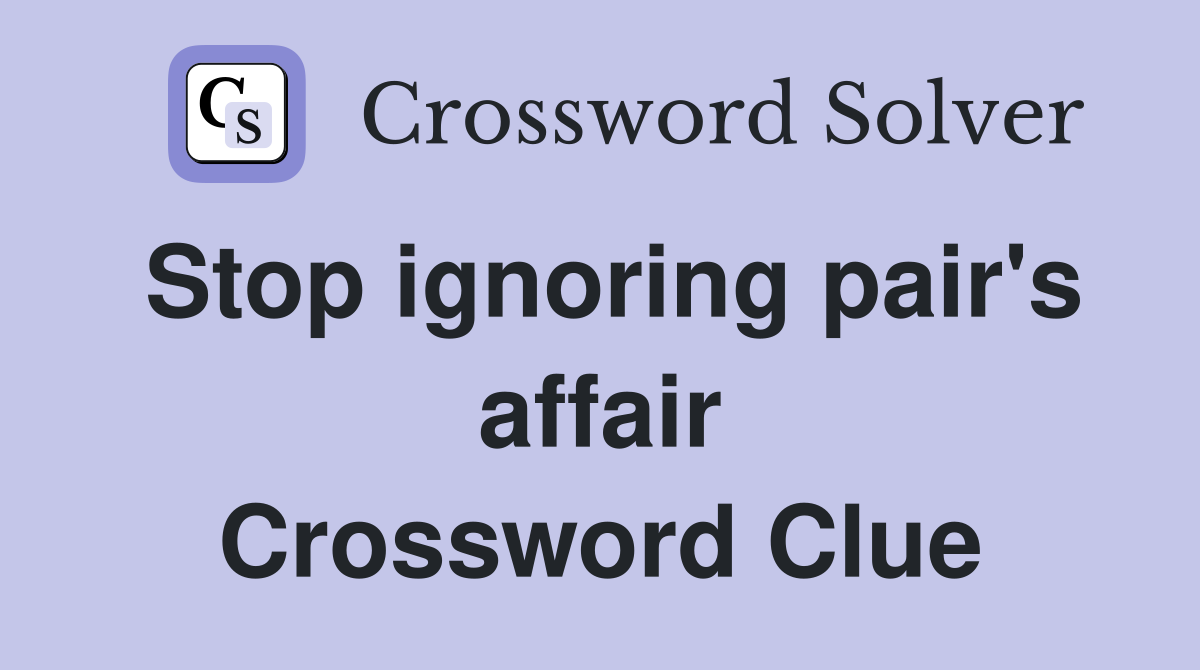 Stop ignoring pair's affair Crossword Clue