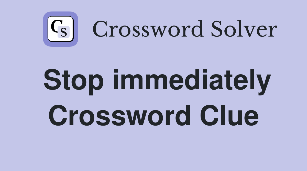 Stop immediately Crossword Clue