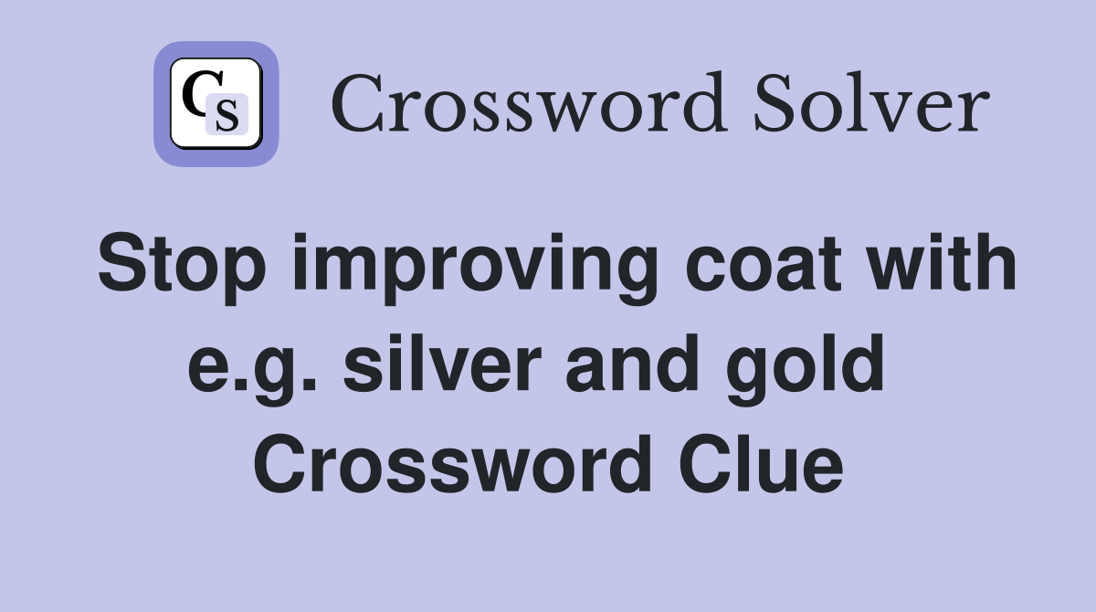 Stop improving coat with e.g. silver and gold  Crossword Clue