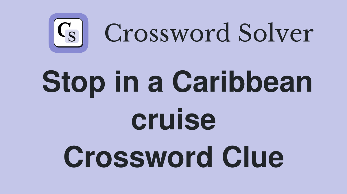 Stop in a Caribbean cruise Crossword Clue