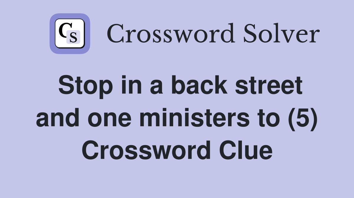 Stop in a back street and one ministers to (5) Crossword Clue