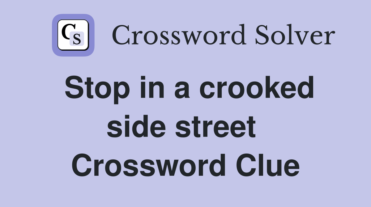 Stop in a crooked side street  Crossword Clue