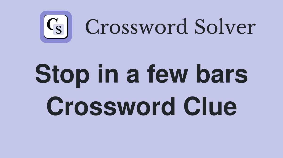 Stop in a few bars  Crossword Clue