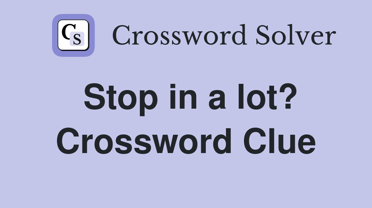 Stop in a lot? Crossword Clue