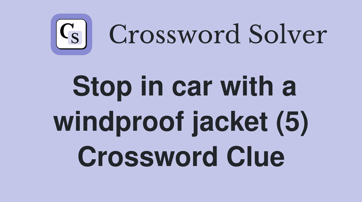 Stop in car with a windproof jacket (5) Crossword Clue