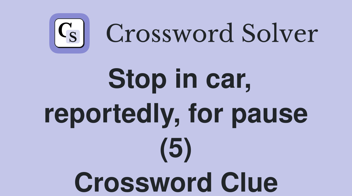 Stop in car, reportedly, for pause (5) Crossword Clue