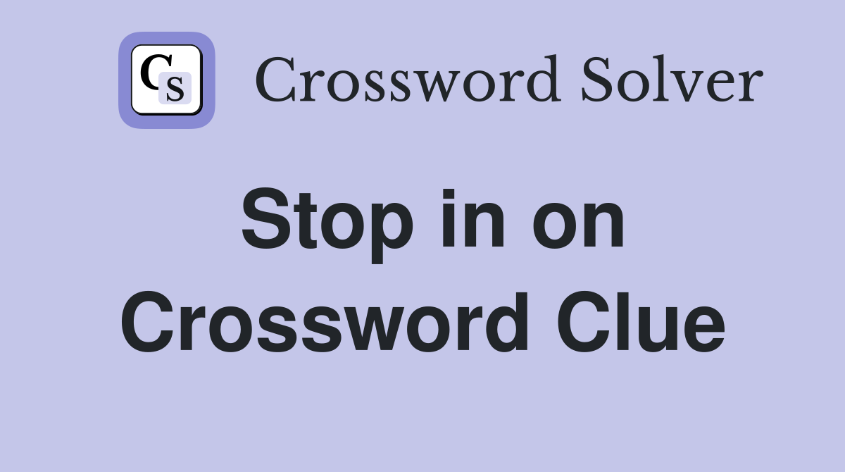 Stop in on Crossword Clue