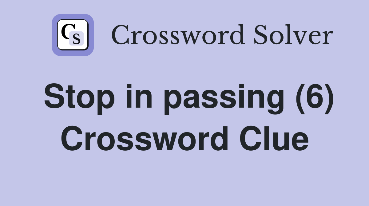 Stop in passing (6) Crossword Clue