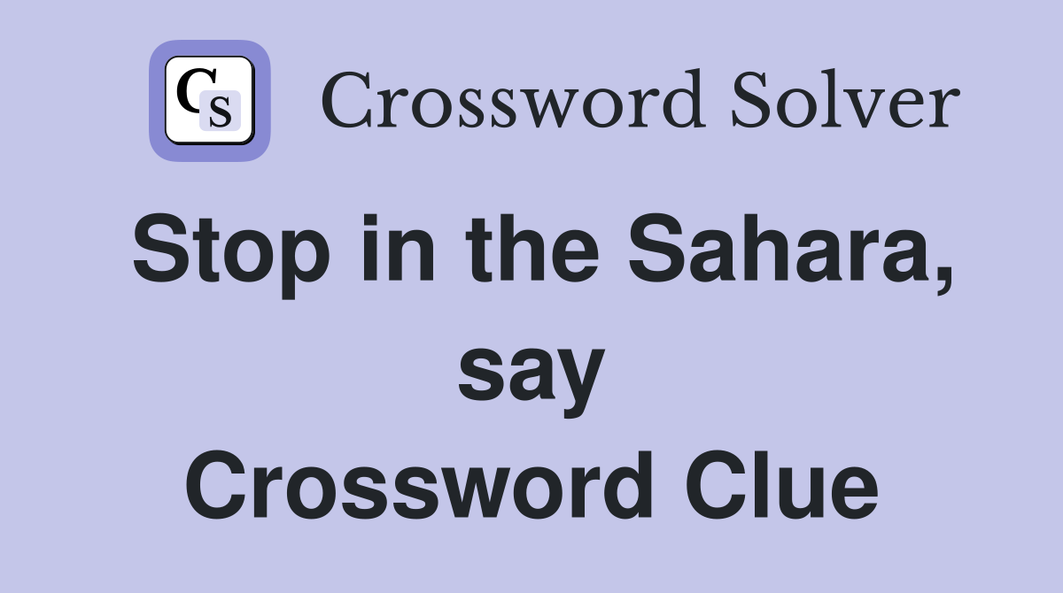 Stop in the Sahara, say Crossword Clue