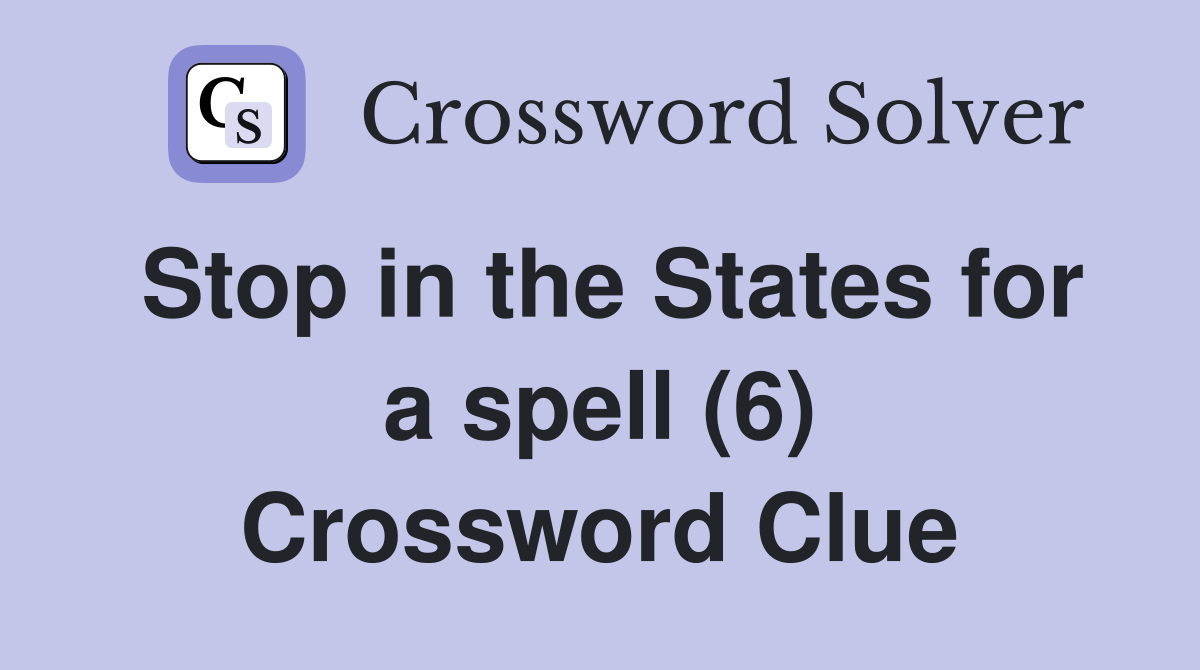 Stop in the States for a spell (6) Crossword Clue