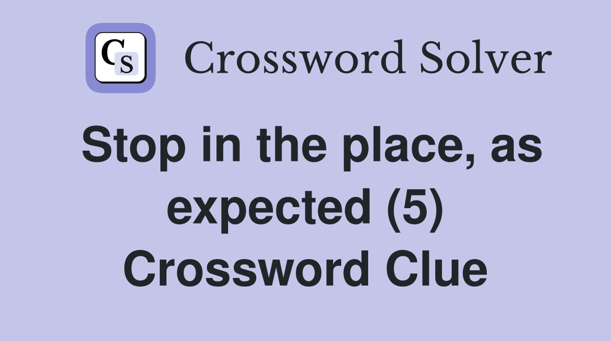 Stop in the place, as expected (5) Crossword Clue