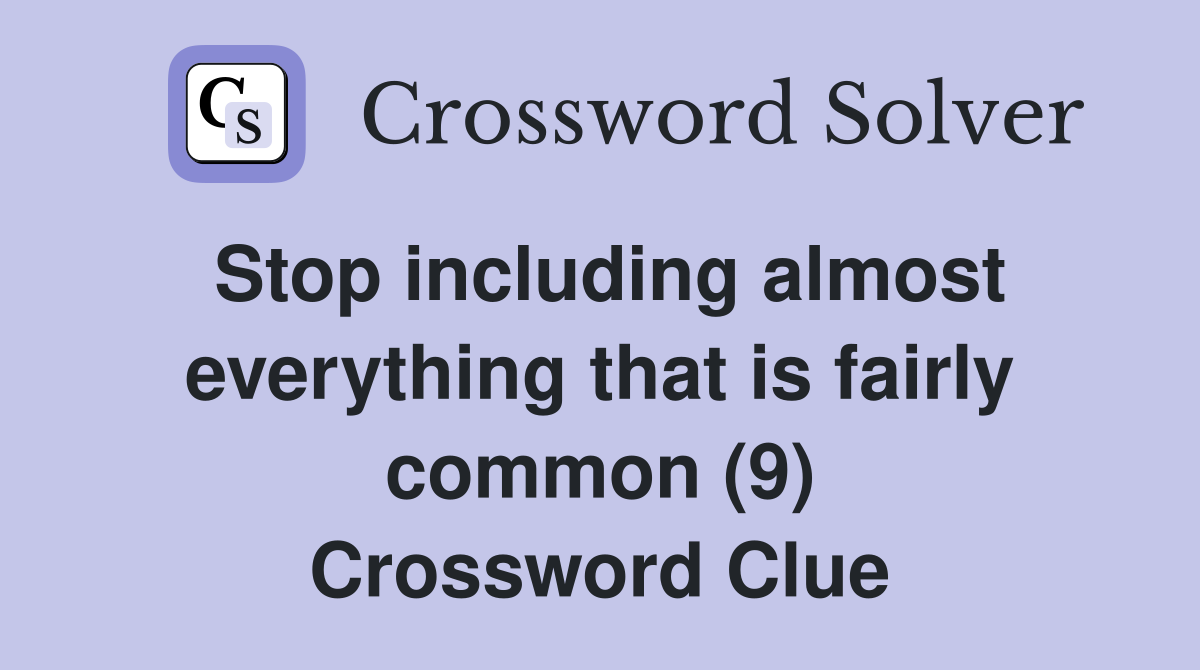Stop including almost everything that is fairly common (9) Crossword Clue