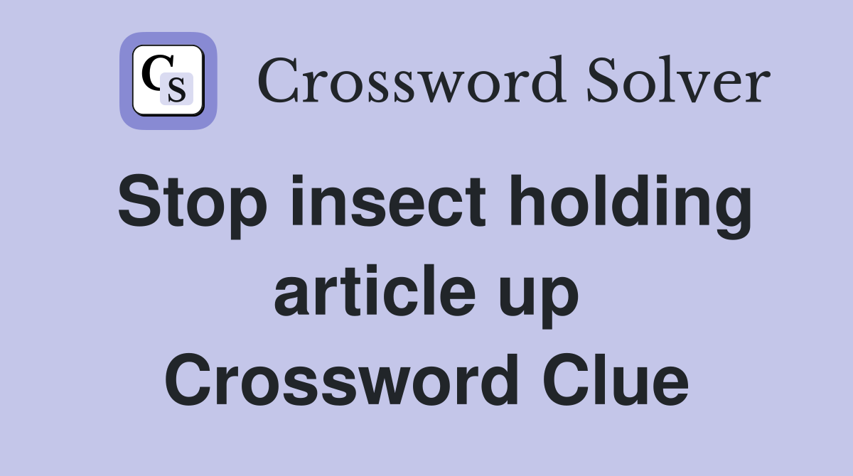 Stop insect holding article up Crossword Clue