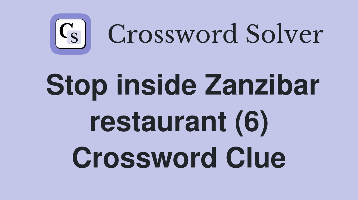 Stop inside Zanzibar restaurant (6) Crossword Clue
