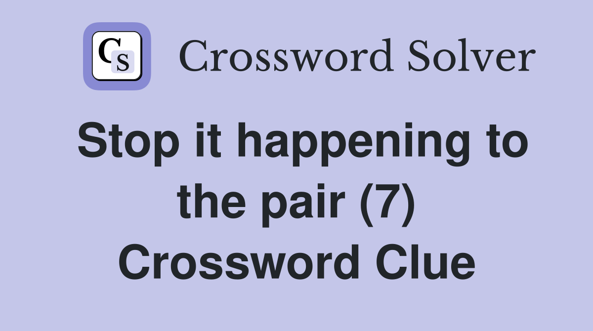 Stop it happening to the pair (7) Crossword Clue