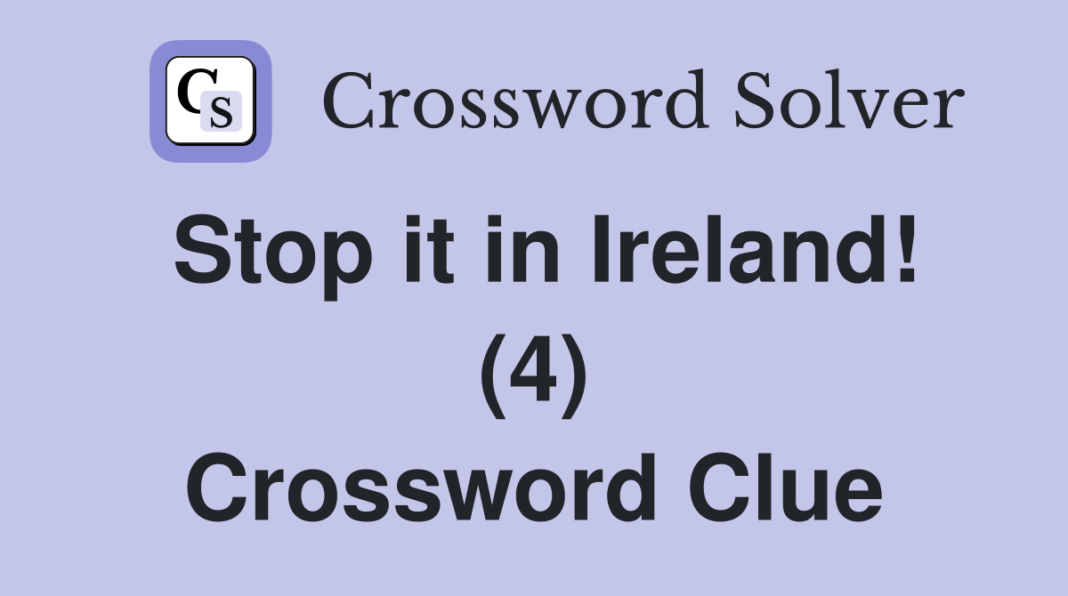 Stop it in Ireland! (4) Crossword Clue