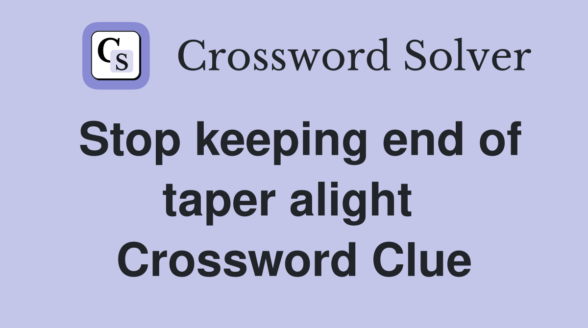 Stop keeping end of taper alight  Crossword Clue