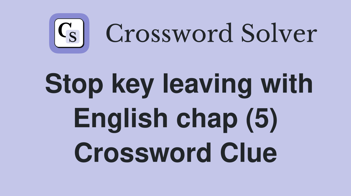 Stop key leaving with English chap (5) Crossword Clue