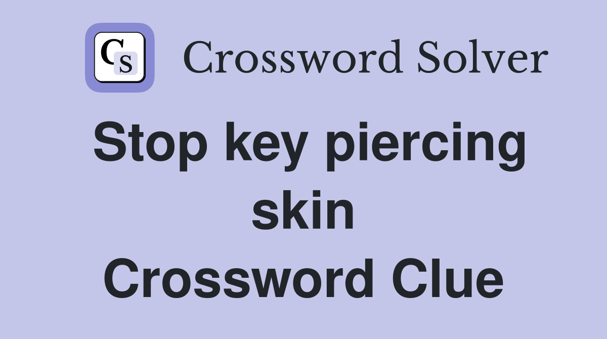 Stop key piercing skin Crossword Clue