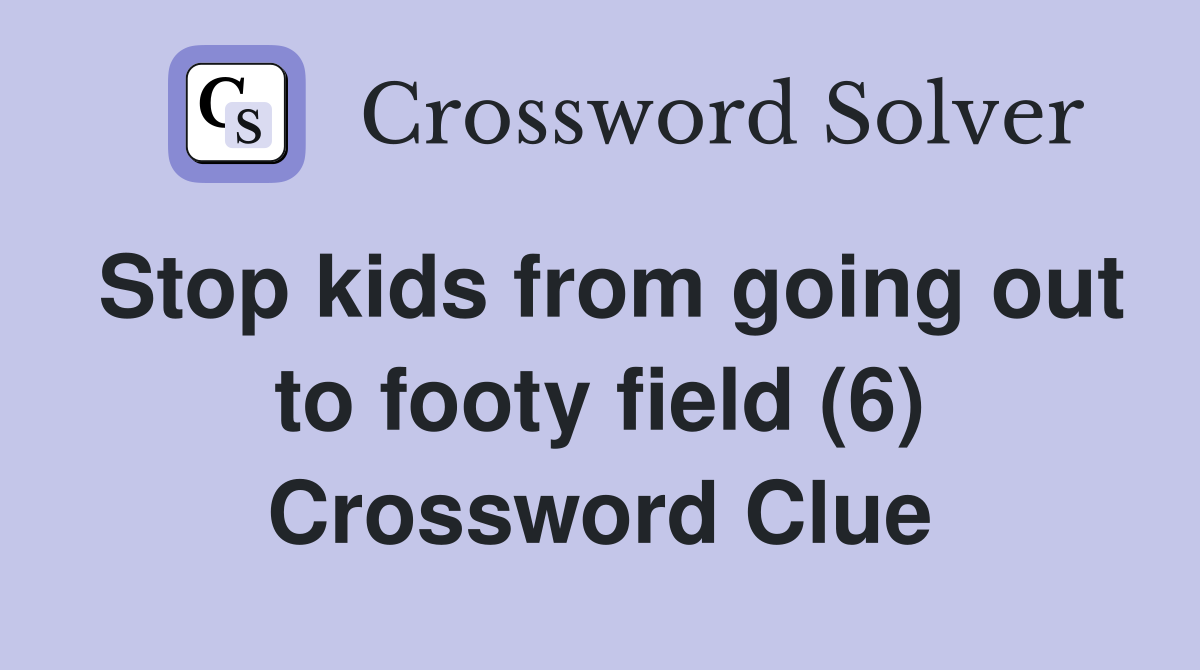 Stop kids from going out to footy field (6) Crossword Clue