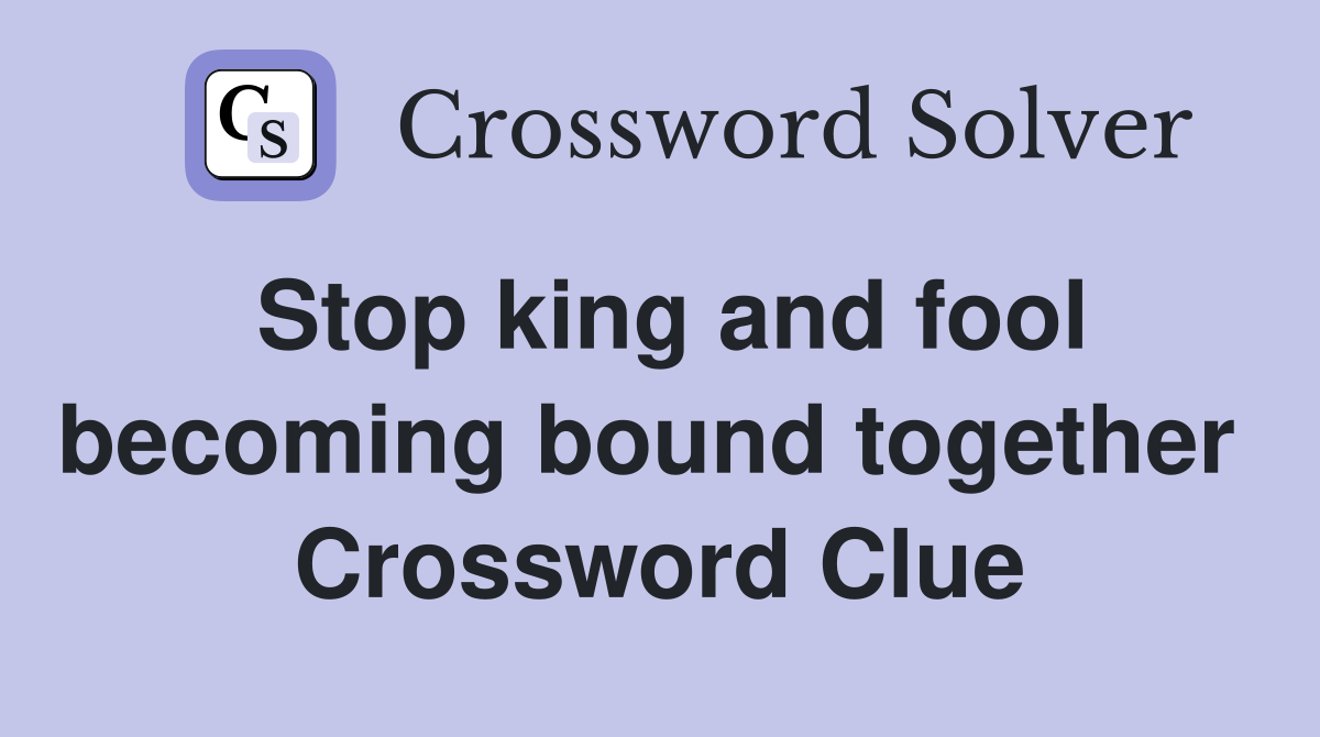 Stop king and fool becoming bound together  Crossword Clue
