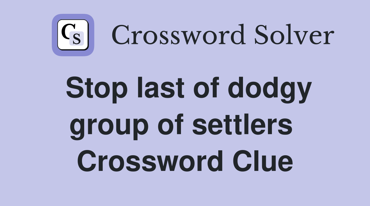 Stop last of dodgy group of settlers  Crossword Clue