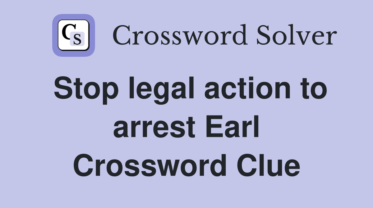 Stop legal action to arrest Earl Crossword Clue