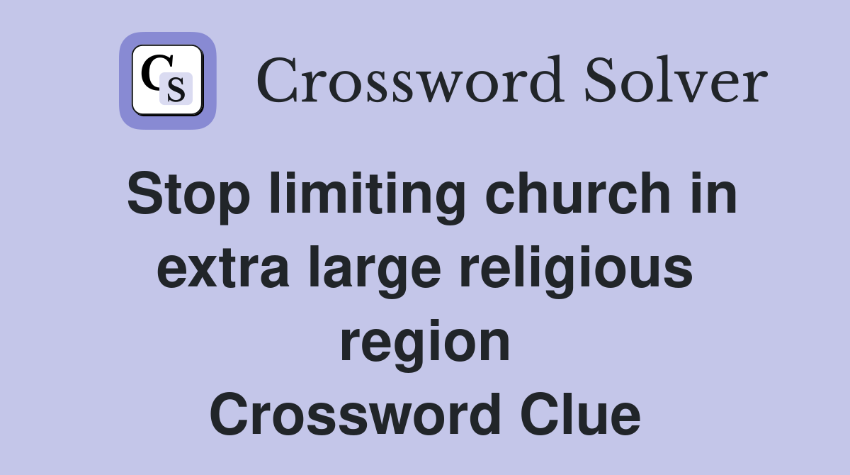 Stop limiting church in extra large religious region Crossword Clue