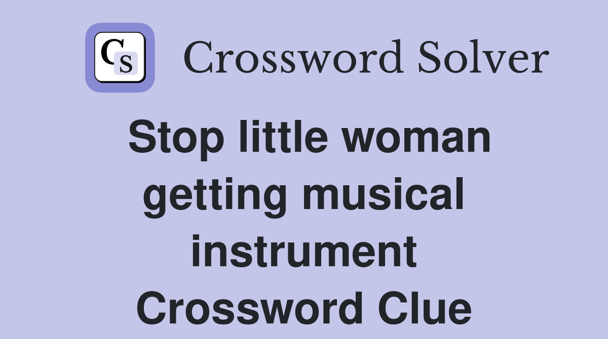 Stop little woman getting musical instrument Crossword Clue