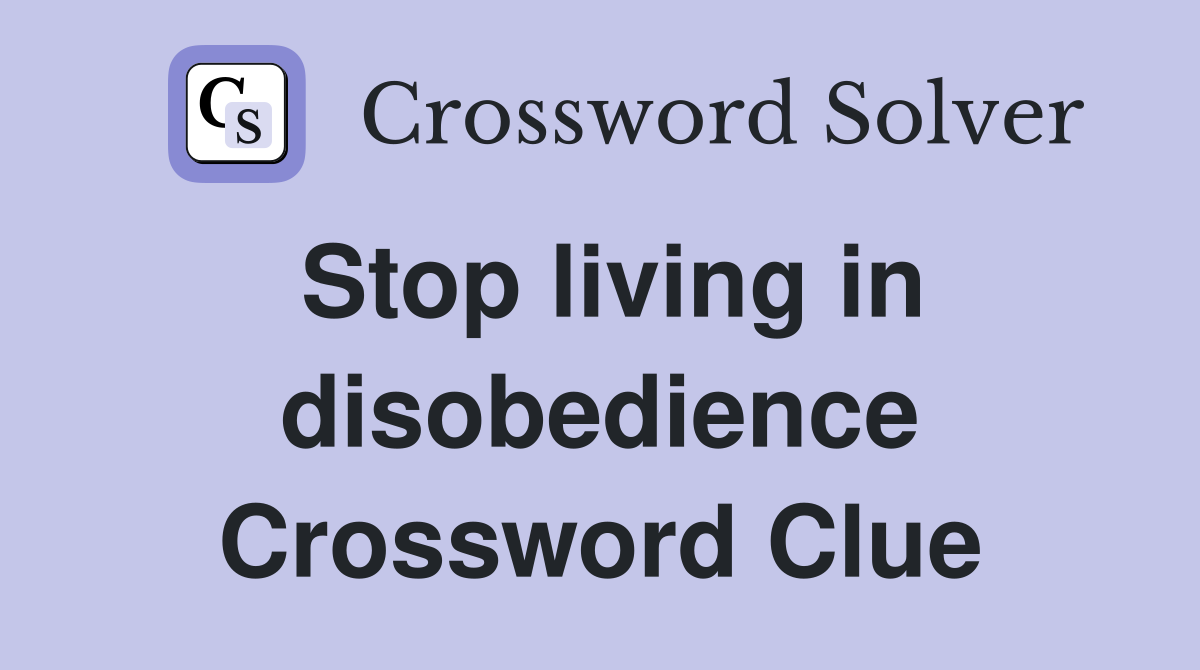 Stop living in disobedience Crossword Clue