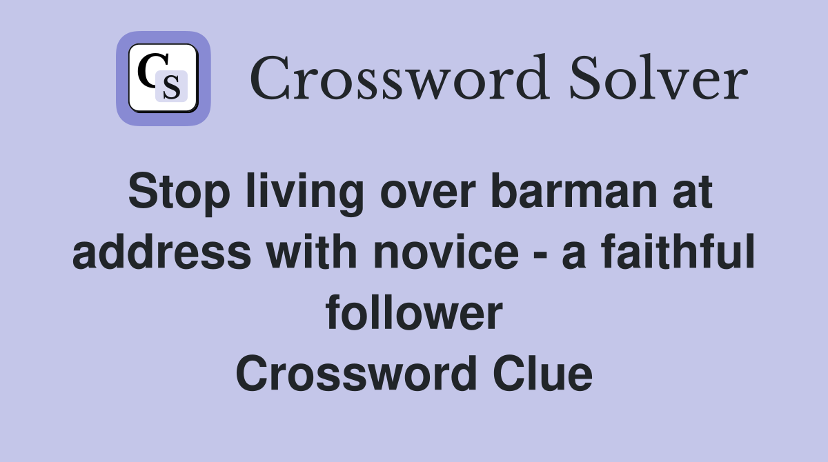 Stop living over barman at address with novice - a faithful follower Crossword Clue