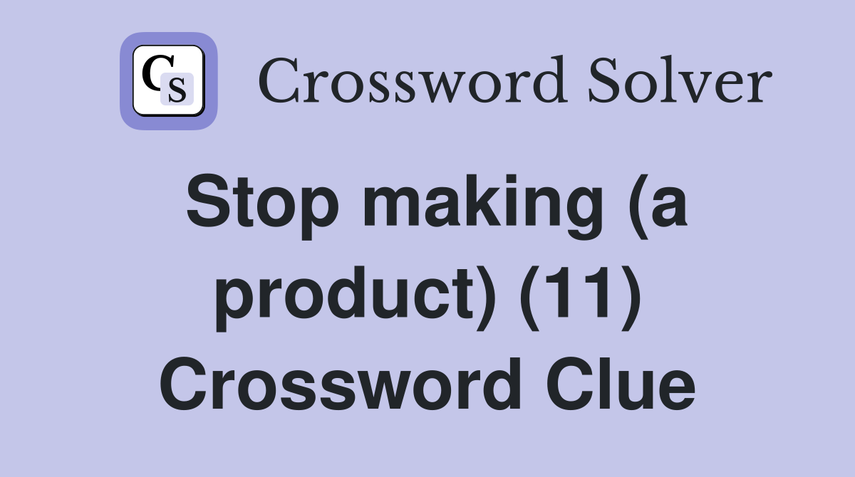 Stop making (a product) (11) Crossword Clue