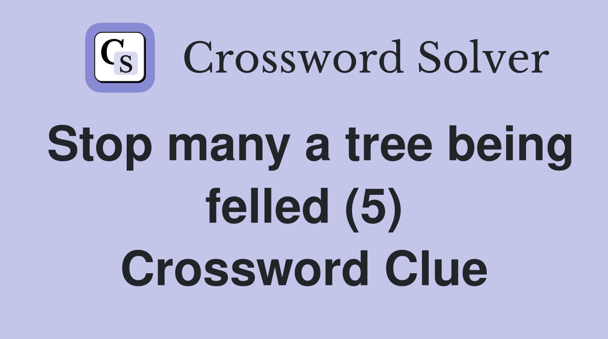 Stop many a tree being felled (5) Crossword Clue