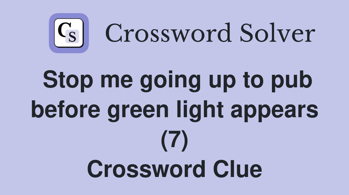 Stop me going up to pub before green light appears (7) Crossword Clue