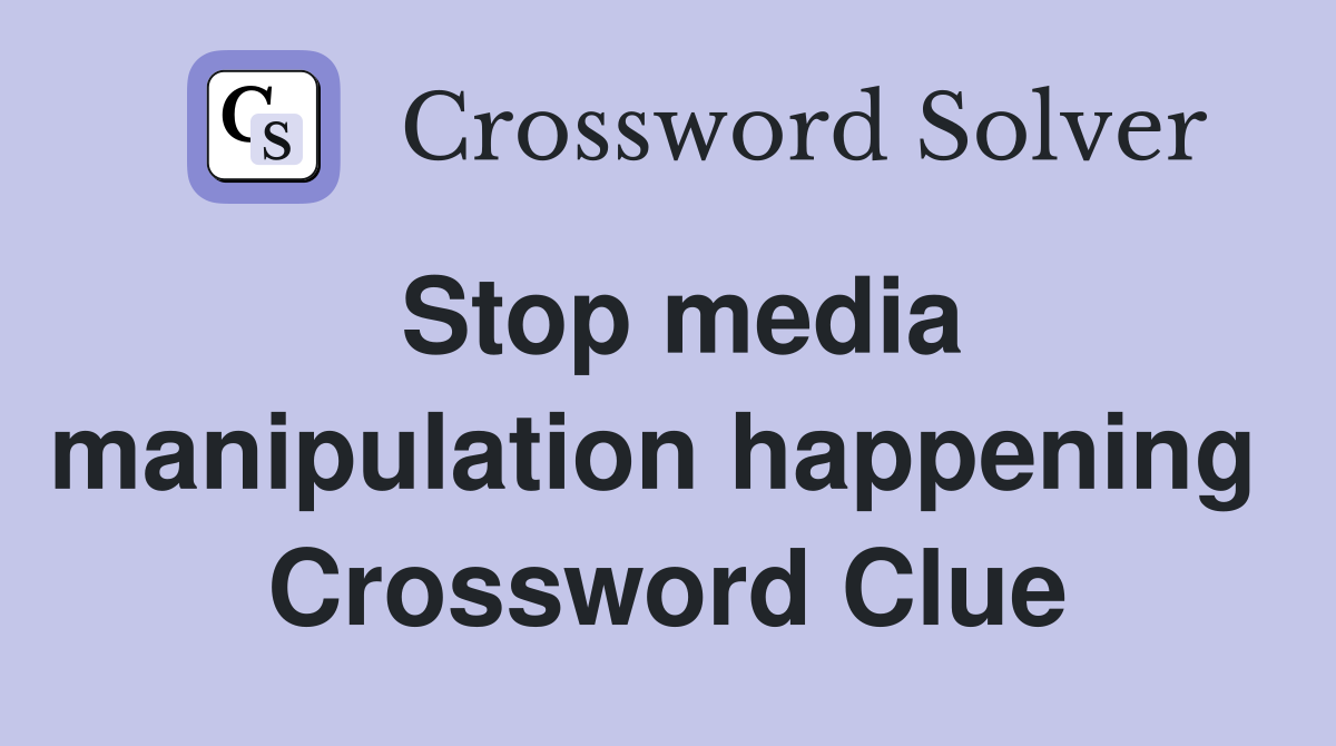 Stop media manipulation happening  Crossword Clue