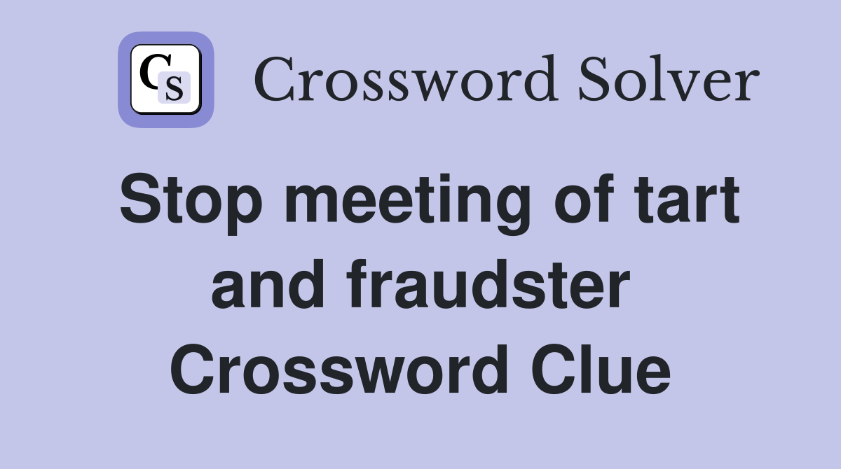 Stop meeting of tart and fraudster Crossword Clue