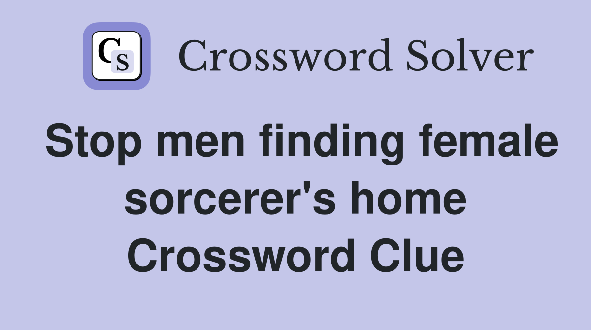 Stop men finding female sorcerer's home Crossword Clue