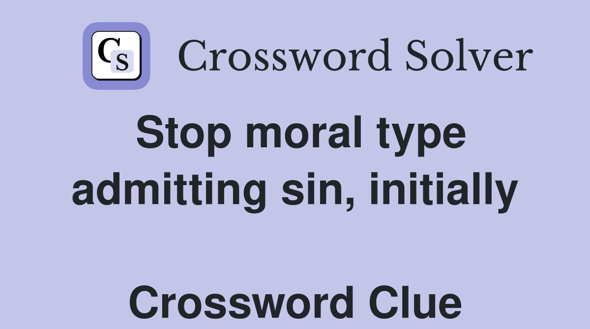 Stop moral type admitting sin, initially  Crossword Clue