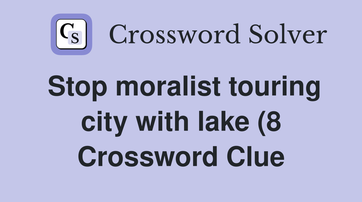 Stop moralist touring city with lake (8) Crossword Clue Answers Stop moralist touring city with lake (8) Crossword Clue Answers
