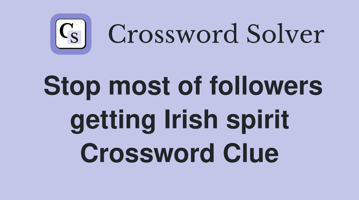 Stop most of followers getting Irish spirit Crossword Clue