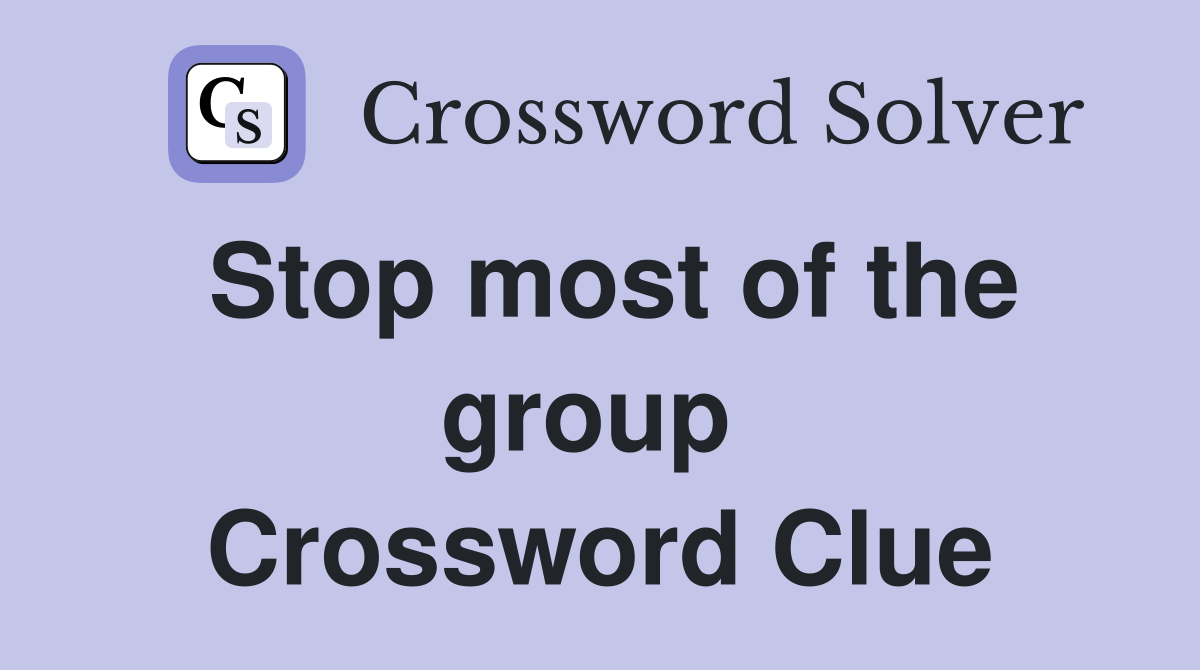 Stop most of the group  Crossword Clue