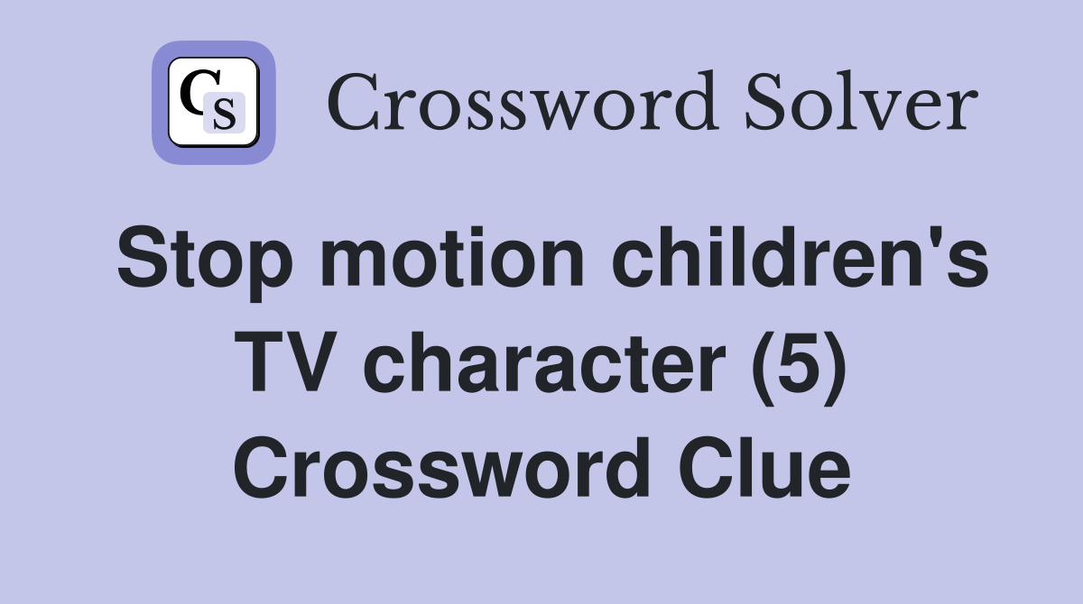 Stop motion children's TV character (5) Crossword Clue