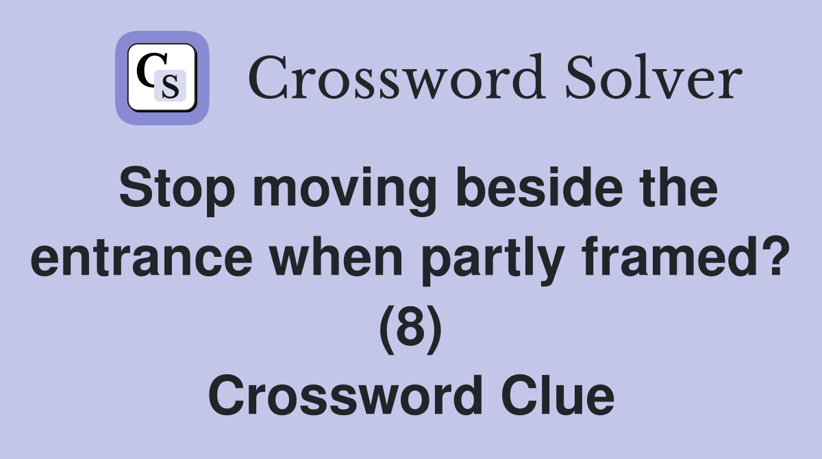 Stop moving beside the entrance when partly framed? (8) Crossword Clue