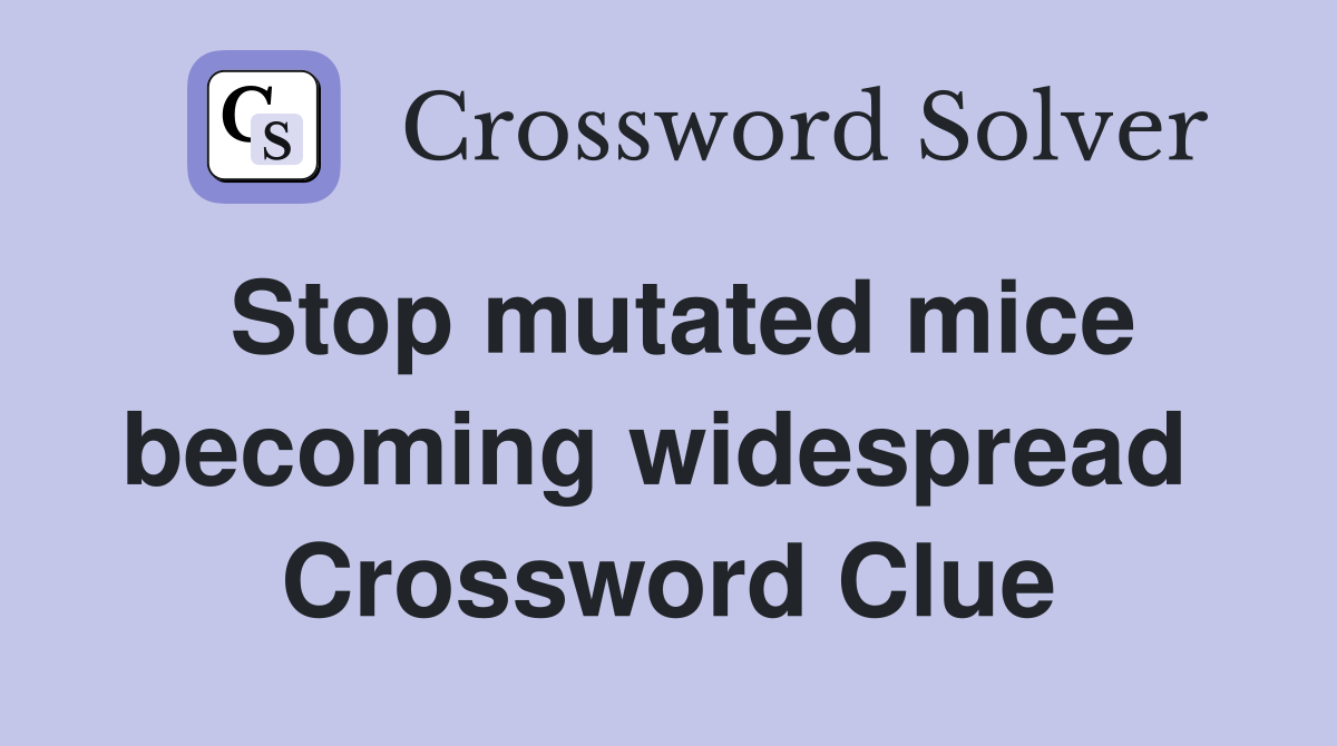 Stop mutated mice becoming widespread  Crossword Clue