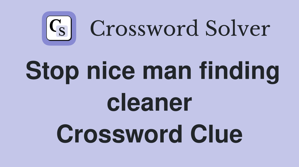 Stop nice man finding cleaner Crossword Clue